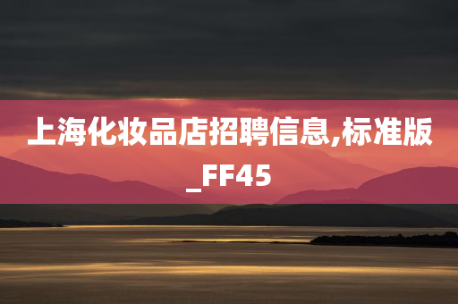 上海化妆品店招聘信息,标准版_FF45