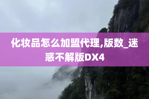 化妆品怎么加盟代理,版数_迷惑不解版DX4