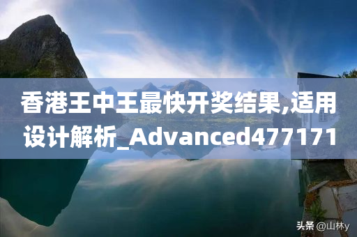 香港王中王最快开奖结果,适用设计解析_Advanced477171