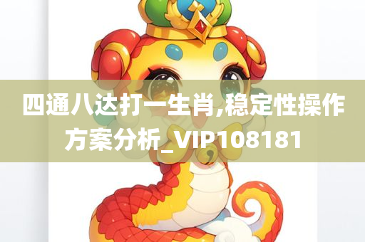 四通八达打一生肖,稳定性操作方案分析_VIP108181