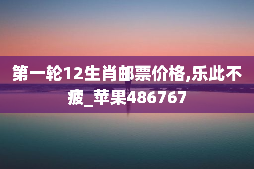 第一轮12生肖邮票价格,乐此不疲_苹果486767