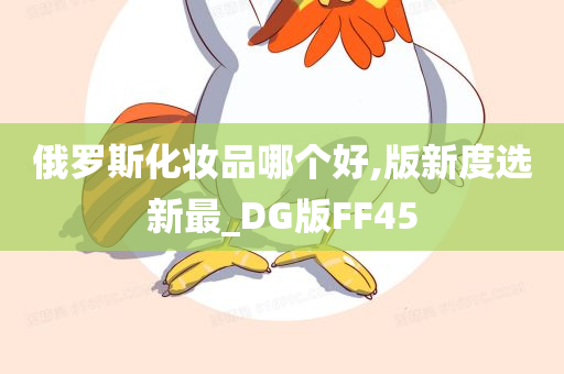 俄罗斯化妆品哪个好,版新度选新最_DG版FF45