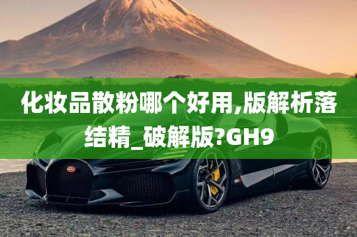 化妆品散粉哪个好用,版解析落结精_破解版?GH9