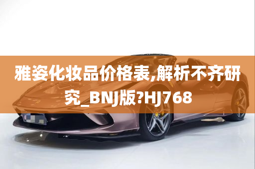 雅姿化妆品价格表,解析不齐研究_BNJ版?HJ768