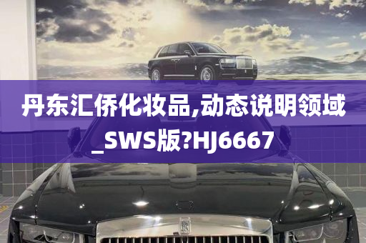 丹东汇侨化妆品,动态说明领域_SWS版?HJ6667