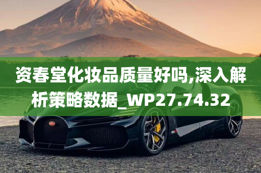 资春堂化妆品质量好吗,深入解析策略数据_WP27.74.32