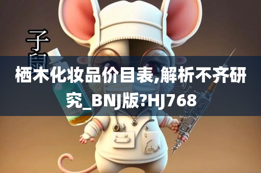 栖木化妆品价目表,解析不齐研究_BNJ版?HJ768