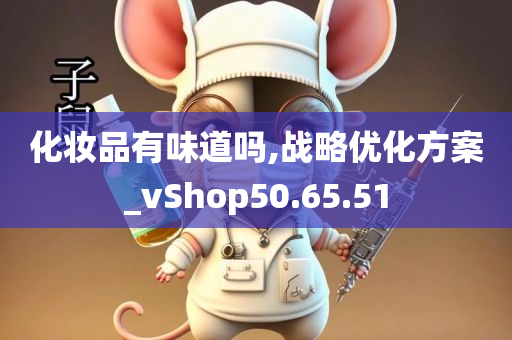 化妆品有味道吗,战略优化方案_vShop50.65.51