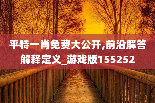 平特一肖免费大公开,前沿解答解释定义_游戏版155252