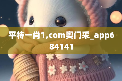 平特一肖1,com奥门采_app684141