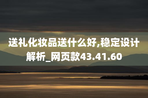 送礼化妆品送什么好,稳定设计解析_网页款43.41.60