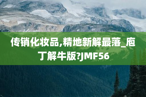 传销化妆品,精地新解最落_庖丁解牛版?JMF56