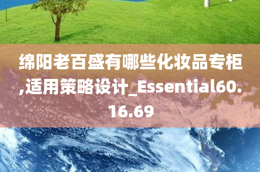 绵阳老百盛有哪些化妆品专柜,适用策略设计_Essential60.16.69