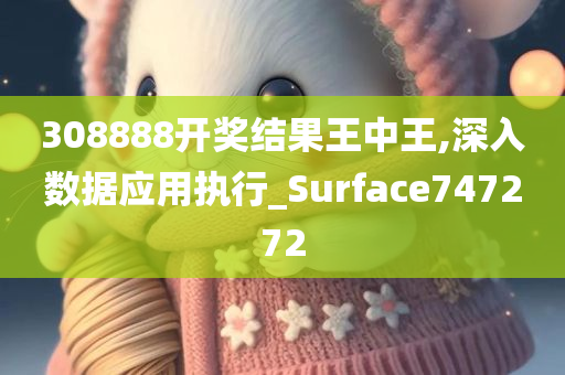 308888开奖结果王中王,深入数据应用执行_Surface747272