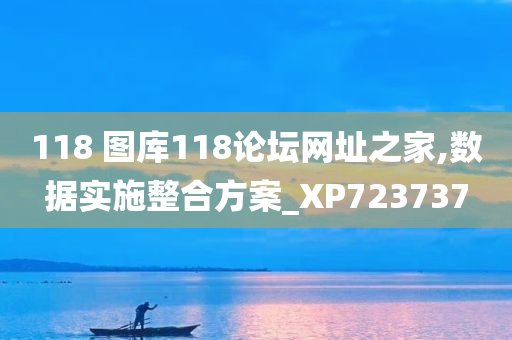 118 图库118论坛网址之家,数据实施整合方案_XP723737