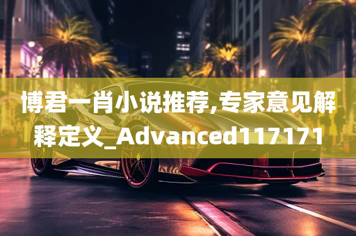 博君一肖小说推荐,专家意见解释定义_Advanced117171