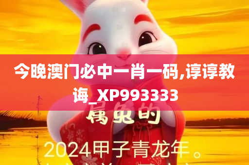 今晚澳门必中一肖一码,谆谆教诲_XP993333