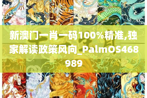 新澳门一肖一码100%精准,独家解读政策风向_PalmOS468989