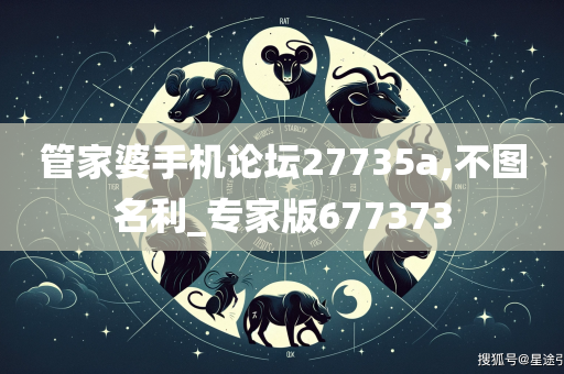 管家婆手机论坛27735a,不图名利_专家版677373