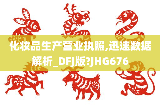 化妆品生产营业执照,迅速数据解析_DFJ版?JHG676