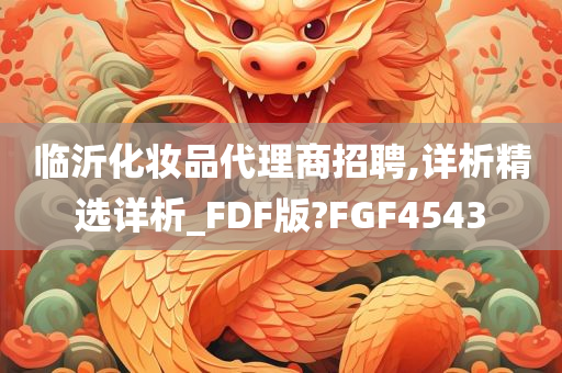 临沂化妆品代理商招聘,详析精选详析_FDF版?FGF4543