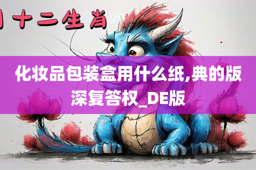 化妆品包装盒用什么纸,典的版深复答权_DE版