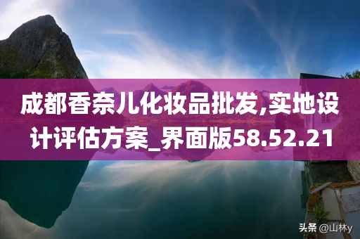 成都香奈儿化妆品批发,实地设计评估方案_界面版58.52.21