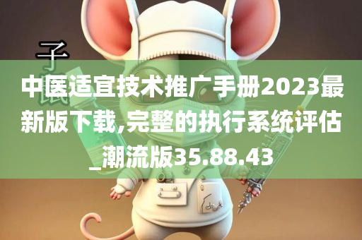 中医适宜技术推广手册2023最新版下载,完整的执行系统评估_潮流版35.88.43