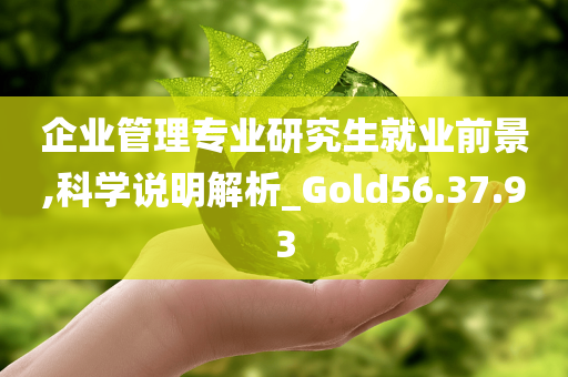 企业管理专业研究生就业前景,科学说明解析_Gold56.37.93