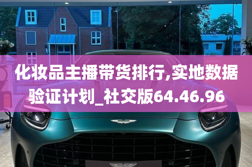 化妆品主播带货排行,实地数据验证计划_社交版64.46.96