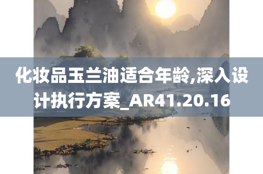 化妆品玉兰油适合年龄,深入设计执行方案_AR41.20.16