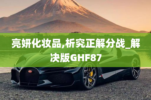 亮妍化妆品,析究正解分战_解决版GHF87