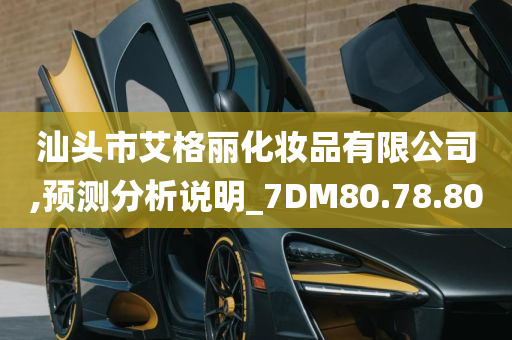 汕头市艾格丽化妆品有限公司,预测分析说明_7DM80.78.80