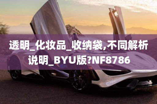 透明_化妆品_收纳袋,不同解析说明_BYU版?NF8786