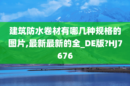 建筑防水卷材有哪几种规格的图片,最新最新的全_DE版?HJ7676