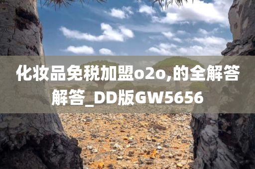 化妆品免税加盟o2o,的全解答解答_DD版GW5656