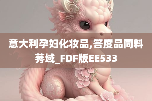 意大利孕妇化妆品,答度品同料莠域_FDF版EE533