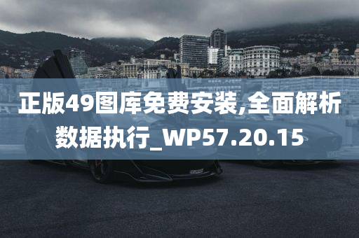 正版49图库免费安装,全面解析数据执行_WP57.20.15