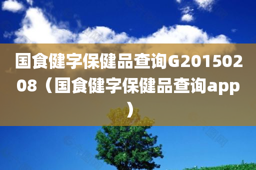 国食健字保健品查询G20150208（国食健字保健品查询app）