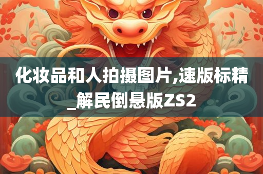 化妆品和人拍摄图片,速版标精_解民倒悬版ZS2