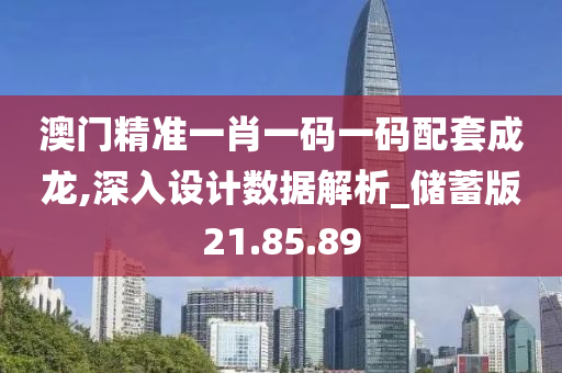 澳门精准一肖一码一码配套成龙,深入设计数据解析_储蓄版21.85.89