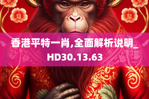 香港平特一肖,全面解析说明_HD30.13.63