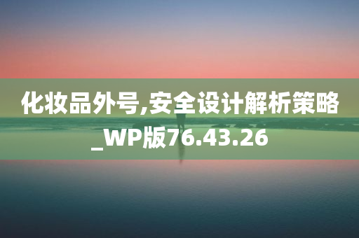 化妆品外号,安全设计解析策略_WP版76.43.26