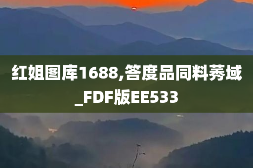 红姐图库1688,答度品同料莠域_FDF版EE533