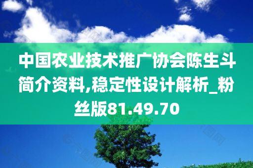 中国农业技术推广协会陈生斗简介资料,稳定性设计解析_粉丝版81.49.70