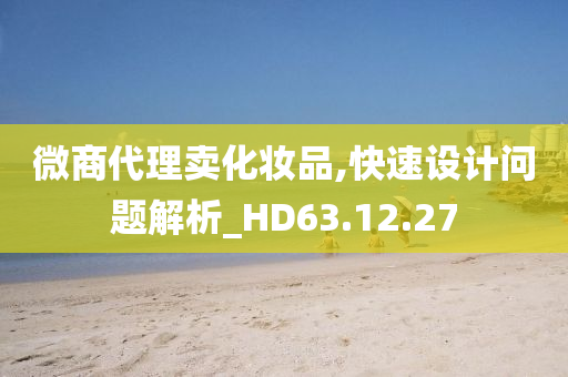 微商代理卖化妆品,快速设计问题解析_HD63.12.27