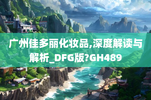 广州佳多丽化妆品,深度解读与解析_DFG版?GH489