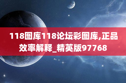 118图库118论坛彩图库,正品效率解释_精英版97768