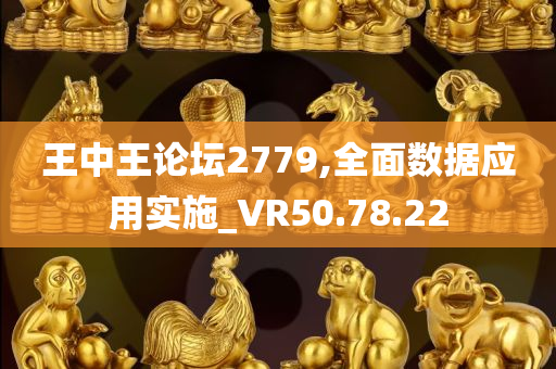 王中王论坛2779,全面数据应用实施_VR50.78.22