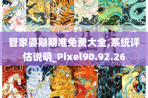 管家婆期期准免费大全,系统评估说明_Pixel90.92.26